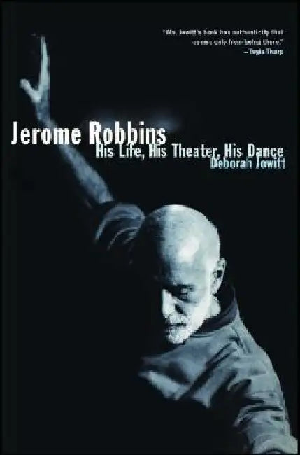 Jerome Robbins: His Life, His Theater, His Dance by Deborah Jowitt