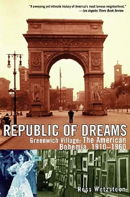 Republic of Dreams: Greenwich Village: The American Bohemia, 1910-1960 by Ross Wetzsteon