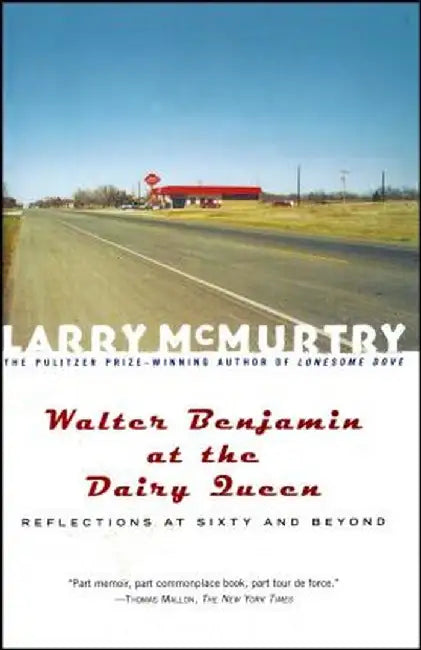 Walter Benjamin at the Dairy Queen: Reflections on Sixty and Beyond by Larry McMurtry
