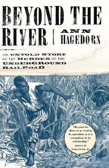 Beyond the River: The Untold Story of the Heroes of the Underground Railroad by Ann Hagedorn