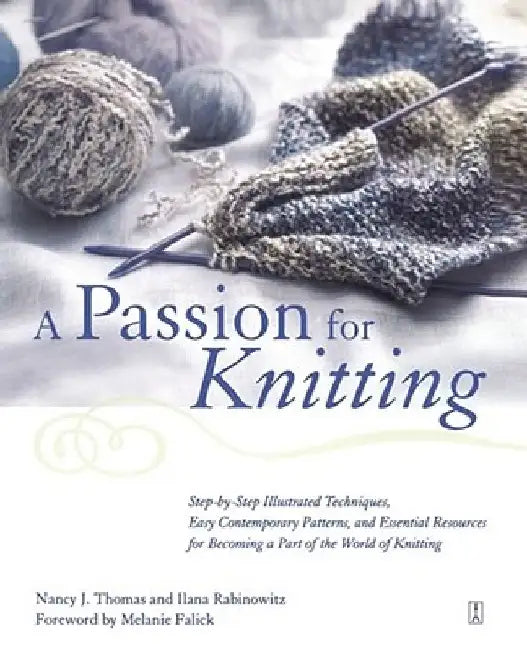 A Passion for Knitting: Step-By-Step Illustrated Techniques, Easy Contemporary Patterns, and Essential Resources for Becoming Part of the World of Kni by Ilana Rabinowitz