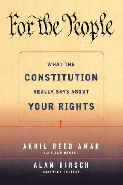 For the People: What the Constitution Really Says about Your Rights by Alan R. Hirsch