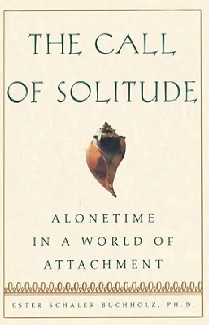 The Call of Solitude: Alonetime in a World of Attachment by Ester Schaler Buchholz