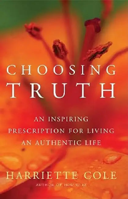 Choosing Truth: An Inspiring Prescription for Living an Authentic Life by Harriette Cole