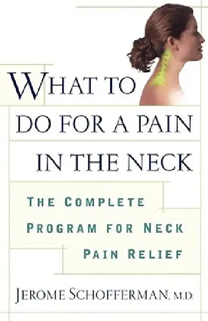 What to Do for a Pain in the Neck: The Complete Program for Neck Pain Relief by Jerome Schofferman