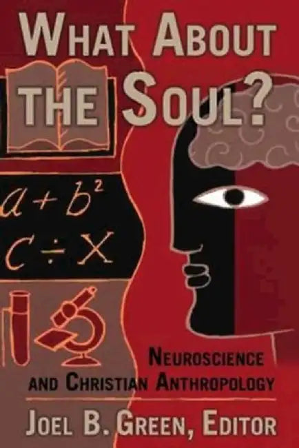 What about the Soul?: Neuroscience and Christian Anthropology by Joel B. Green