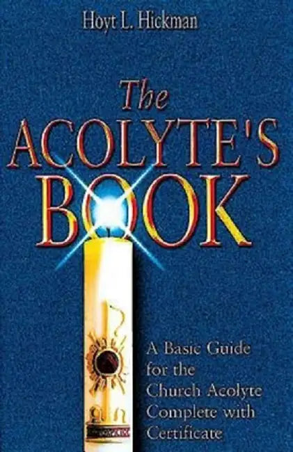 The Acolyte's Book: A Basic Guide for the Church Acolyte Complete with Certificate by Hoyt L. Hickman