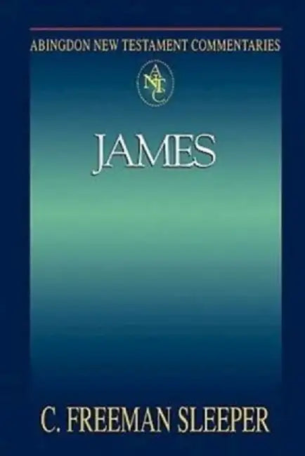 Abingdon New Testament Commentaries: James by Charles Freeman Sleeper