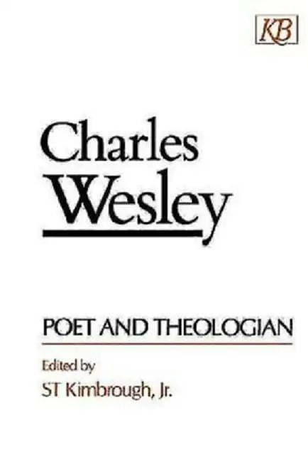 Charles Wesley Poet and Theologian by S. T. Kimbrough