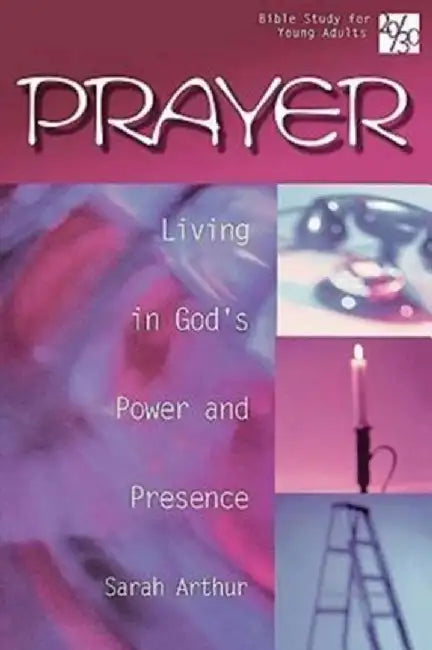 20/30 Bible Study for Young Adults: Prayer: Living in God's Power and Presence by Sarah Arthur
