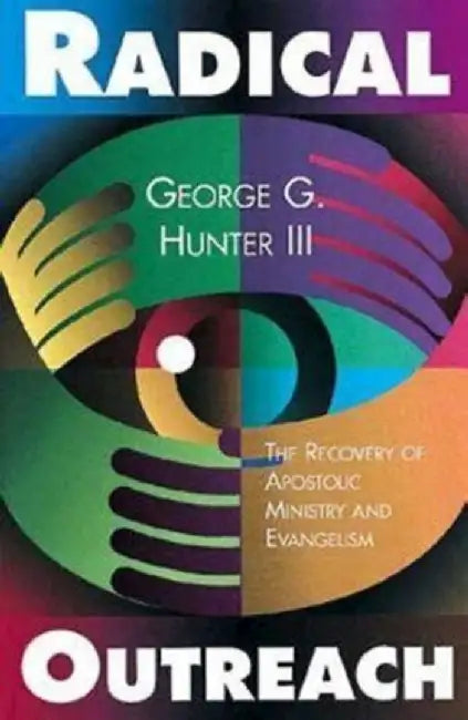 Radical Outreach: The Recovery of Apostolic Ministry and Evangelism by George G. Hunter