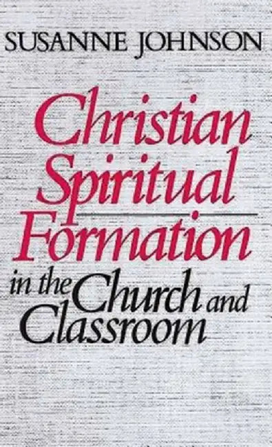 Christian Spiritual Formation in the Church and Classroom by Susanne Johnson
