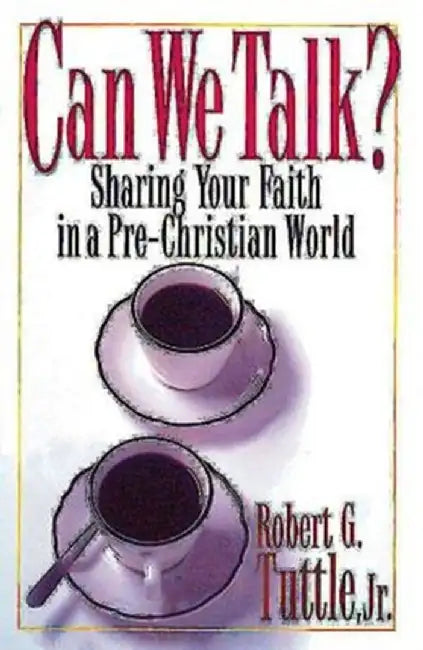 Can We Talk?: Sharing Your Faith in a Pre-Christian World by Robert G. Tuttle