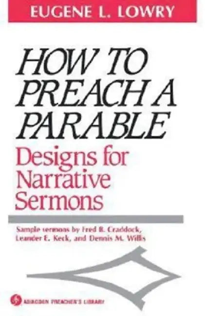 How to Preach a Parable: Designs for Narrative Sermons by Eugene L. Lowry