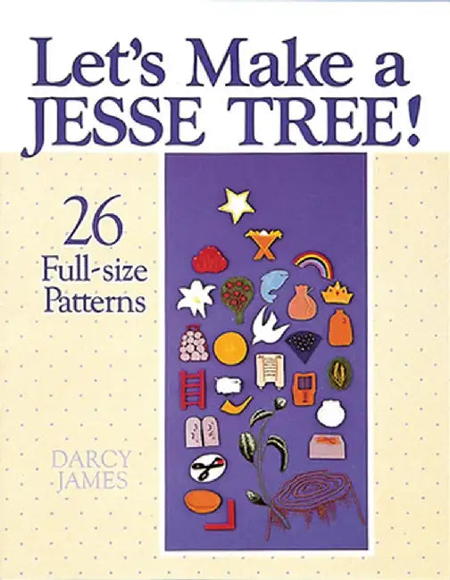 Let's Make a Jesse Tree!: 26 Full-Size Patterns by Darcy James