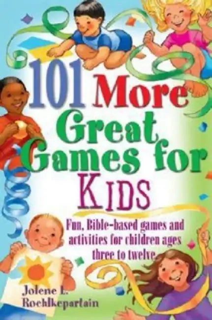 101 More Great Games for Kids: Active, Bible-Based Fun for Christian Education by Jolene L. Roehlkepartain
