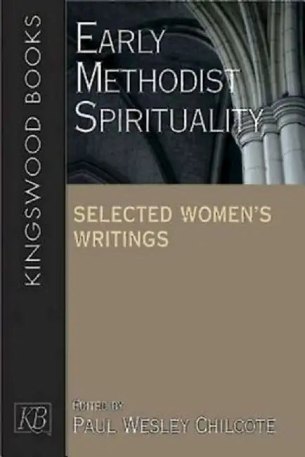 Early Methodist Spirituality: Selected Women's Writings by Paul Wesley Chilcote