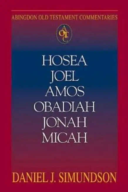 Abingdon Old Testament Commentaries: Hosea, Joel, Amos, Obadiah, Jonah, Micah: Minor Prophets by Daniel J. Simundson
