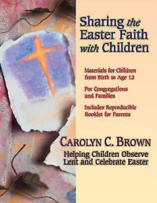 Sharing the Easter Faith with Children: Helping Children Observe Lent and Celebrate Easter by Carolyn C. Brown