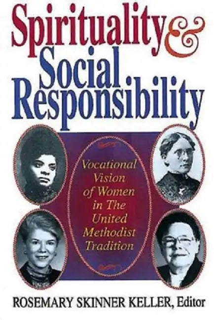 Spirituality and Social Responsibility: Vocational Vision of Women in the United Methodist Tradition by Rosemary Skinner Keller
