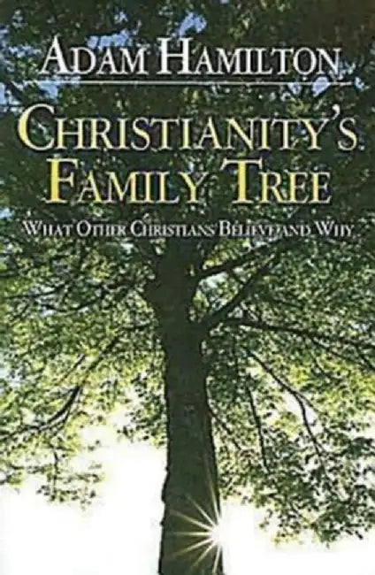 Christianity's Family Tree Participant's Guide: What Other Christians Believe and Why by Adam Hamilton