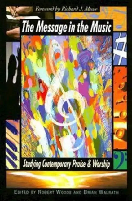 The Message in the Music: Studying Contemporary Praise and Worship by Robert H. Woods