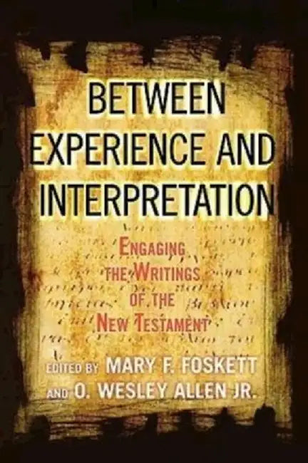 Between Experience and Interpretation: Engaging the Writings of the New Testament by O. Wesley Allen