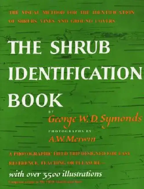The Shrub Identification Book: The Visual Method for the Practical Identification of Shrubs, Including Woody Vines and Ground Covers by George W. Symonds