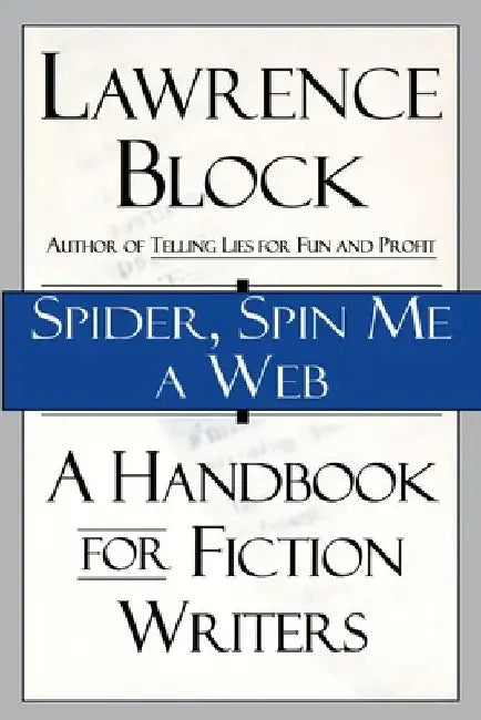 Spider, Spin Me a Web: A Handbook for Fiction Writers by Lawrence Block