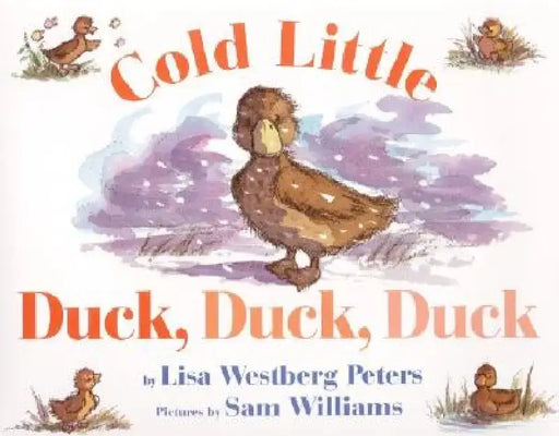 Cold Little Duck, Duck, Duck: A Springtime Book for Kids by Lisa Westberg Peters