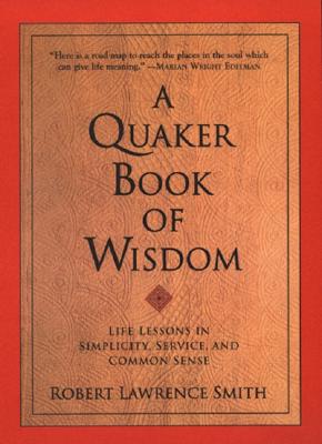 A Quaker Book of Wisdom by Robert Lawrence Smith