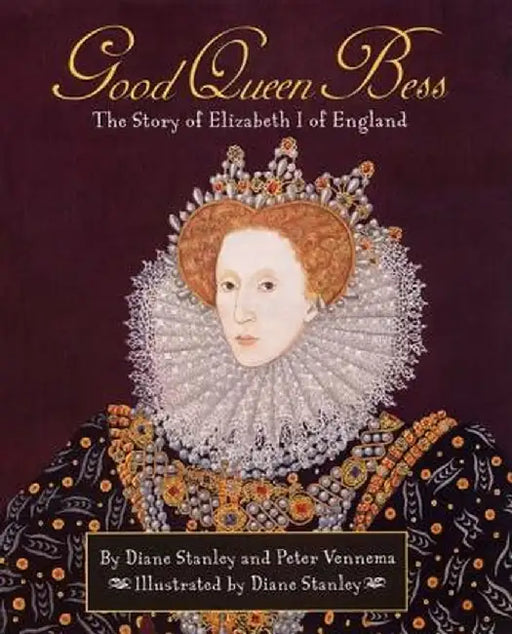 Good Queen Bess: The Story of Elizabeth 1 of English by Diane Stanley