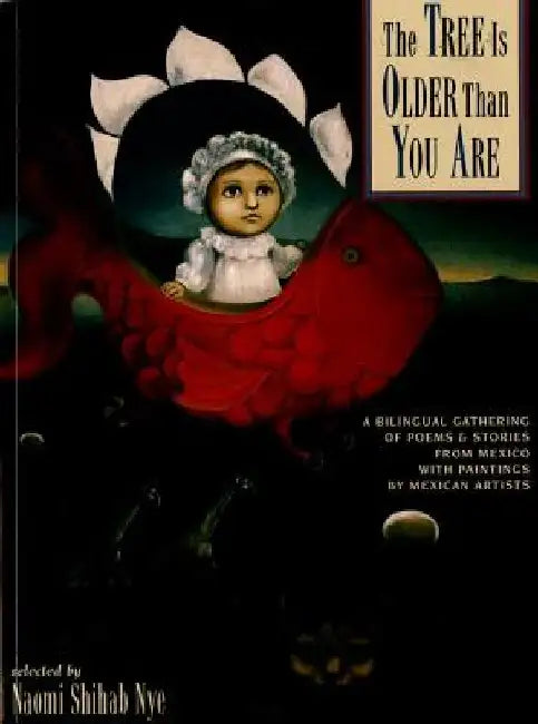 The Tree Is Older Than You Are: A Bilingual Gathering of Poems & Stories from Mex by Naomi Shihab Nye