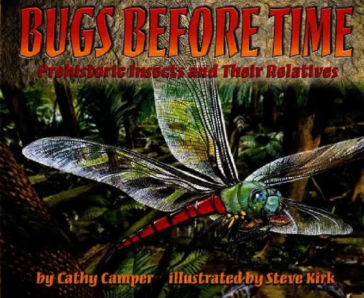 Bugs Before Time: Prehistoric Insects and Their Relatives by Cathy Camper