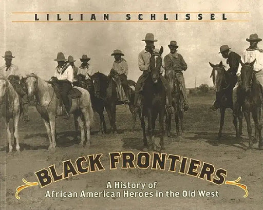Black Frontiers: A History of African American Heroes in the Old West by Lillian Schlissel