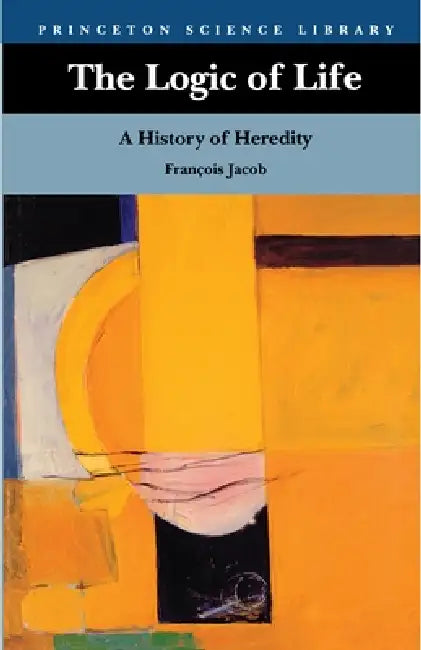 The Logic of Life: A History of Heredity by François Jacob, Betty E. Spillmann