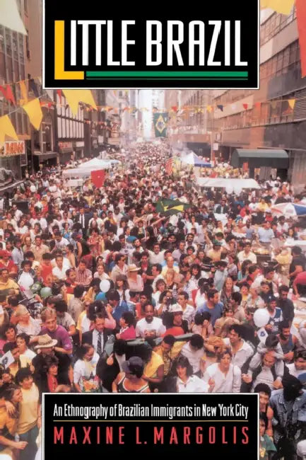 Little Brazil: An Ethnography of Brazilian Immigrants in New York City by Maxine L. Margolis