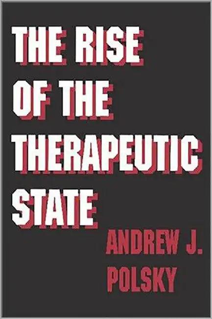 The Rise Of The Therapeutic State by Andrew J. Polsky