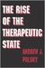 The Rise Of The Therapeutic State by Andrew J. Polsky
