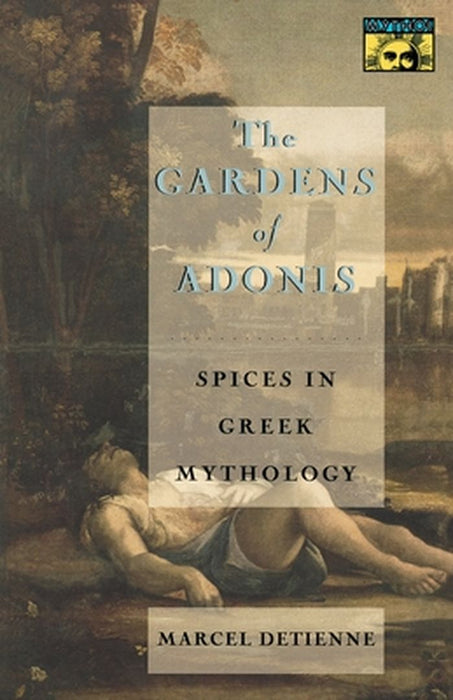 The Gardens of Adonis: Spices in Greek Mythology, Second Edition by Marcel Detienne