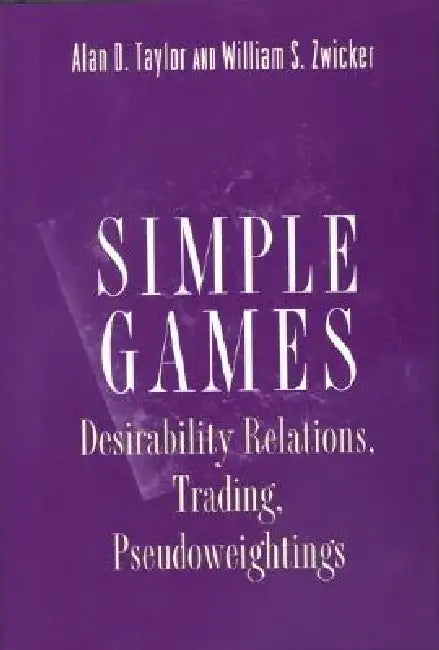 Simple Games: Desirability Relations, Trading, Pseudoweightings by Alan D. Taylor, William S. Zwicker