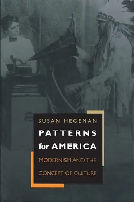 Patterns for America: Modernism and the Concept of Culture by Susan Hegeman