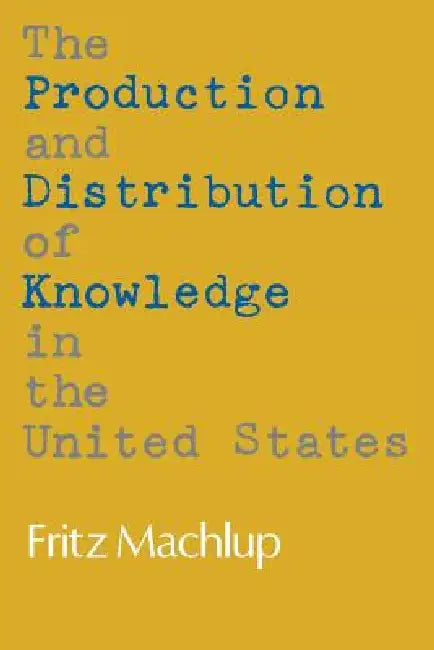 The Production and Distribution of Knowledge in the United States by Fritz Machlup