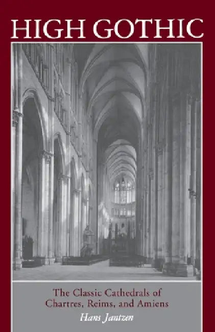 High Gothic: The Classic Cathedrals of Chartres, Reims, Amiens by Hans Jantzen, James Palmes