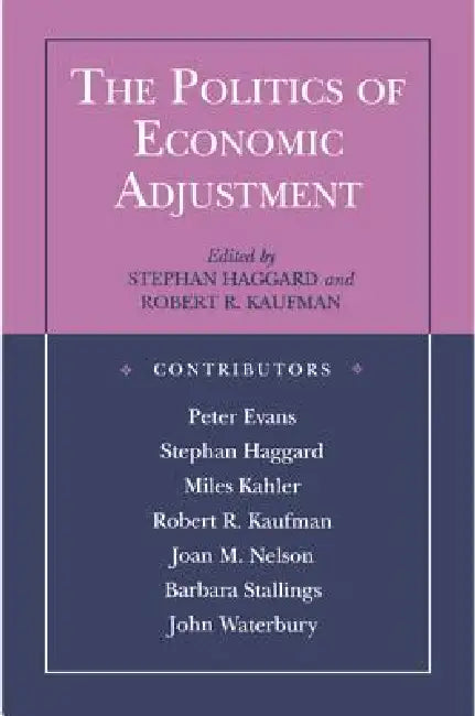 The Politics of Economic Adjustment: International Constraints, Distributive Conflicts and the State by Stephan Haggard, Robert R. Kaufman