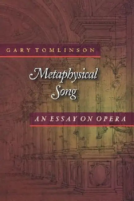 Metaphysical Song: An Essay on Opera by Gary Tomlinson