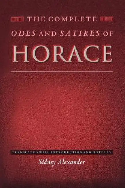 The Complete Odes and Satires of Horace by Horace, Sidney Alexander, Sidney Alexander