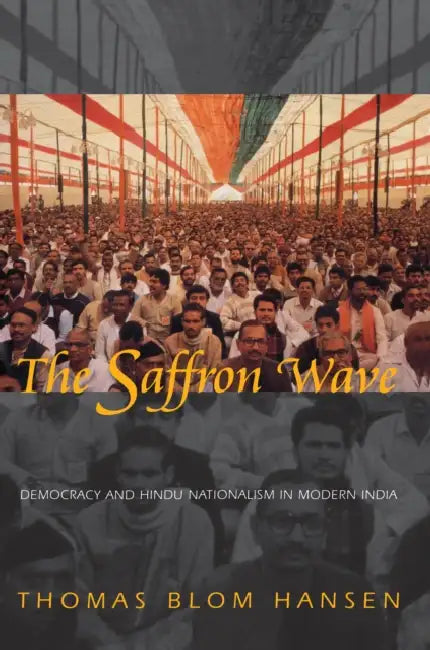 The Saffron Wave: Democracy and Hindu Nationalism in Modern India by Thomas Blom Hansen
