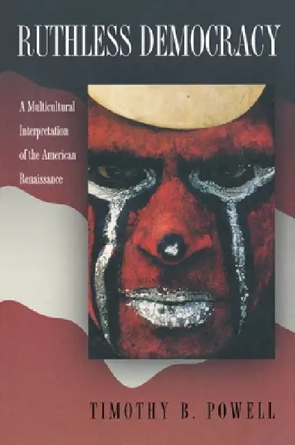 Ruthless Democracy: A Multicultural Interpretation of the American Renaissance by Timothy B. Powell
