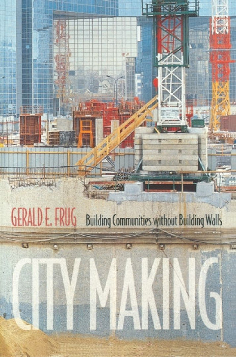 City Making: Building Communities Without Building Walls by Gerald E. Frug